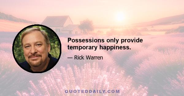 Possessions only provide temporary happiness.