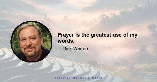 Prayer is the greatest use of my words.