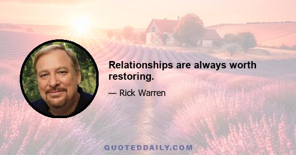 Relationships are always worth restoring.