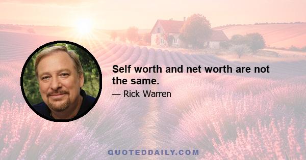 Self worth and net worth are not the same.