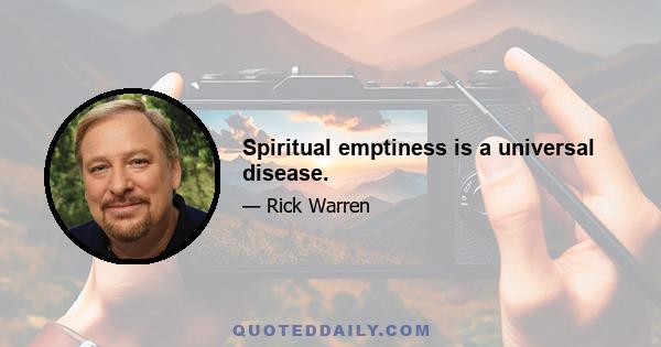 Spiritual emptiness is a universal disease.