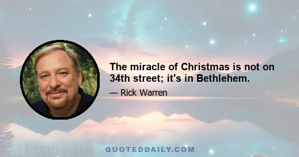 The miracle of Christmas is not on 34th street; it's in Bethlehem.