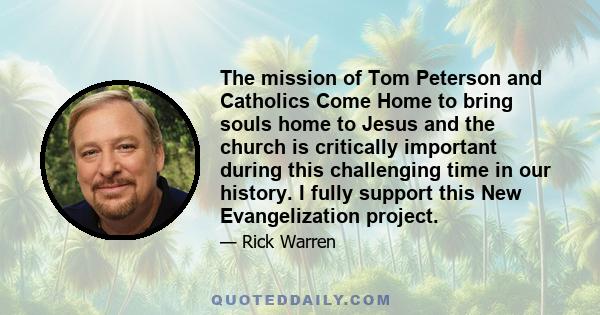 The mission of Tom Peterson and Catholics Come Home to bring souls home to Jesus and the church is critically important during this challenging time in our history. I fully support this New Evangelization project.