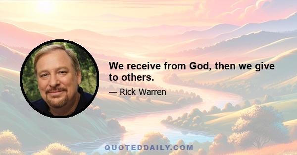 We receive from God, then we give to others.