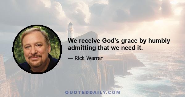 We receive God's grace by humbly admitting that we need it.