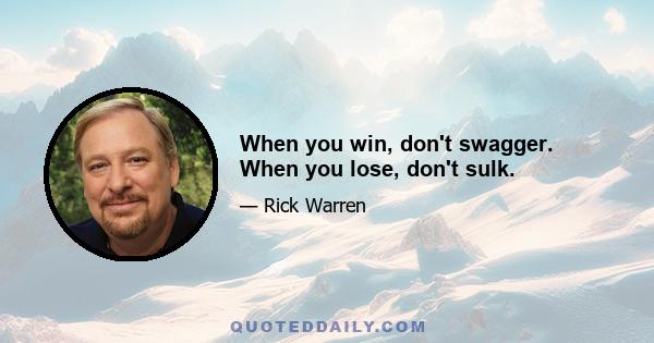 When you win, don't swagger. When you lose, don't sulk.