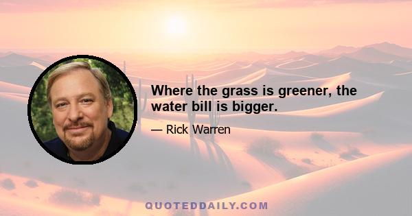 Where the grass is greener, the water bill is bigger.