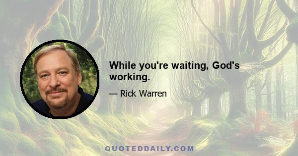 While you're waiting, God's working.