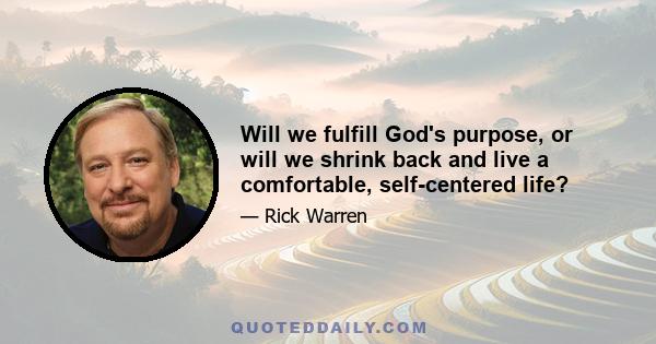 Will we fulfill God's purpose, or will we shrink back and live a comfortable, self-centered life?