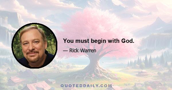 You must begin with God.