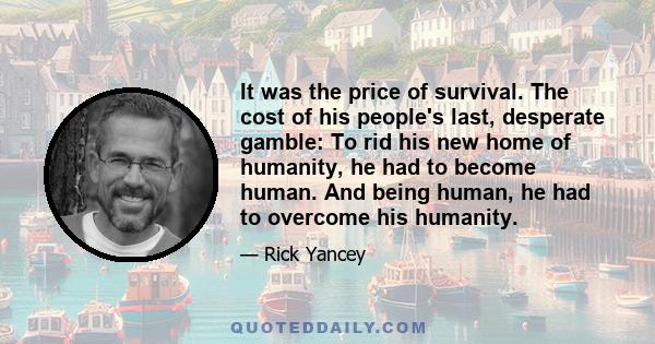 It was the price of survival. The cost of his people's last, desperate gamble: To rid his new home of humanity, he had to become human. And being human, he had to overcome his humanity.