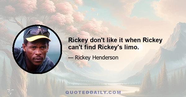 Rickey don't like it when Rickey can't find Rickey's limo.