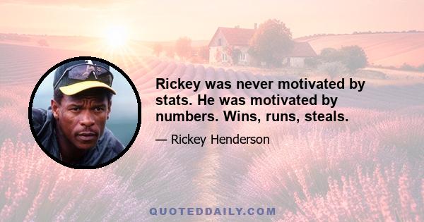 Rickey was never motivated by stats. He was motivated by numbers. Wins, runs, steals.