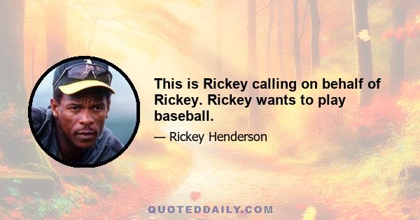 This is Rickey calling on behalf of Rickey. Rickey wants to play baseball.