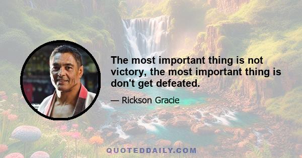 The most important thing is not victory, the most important thing is don't get defeated.