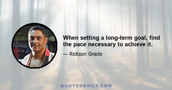 When setting a long-term goal, find the pace necessary to achieve it.