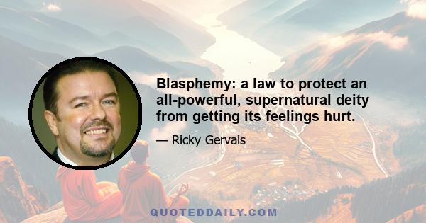 Blasphemy: a law to protect an all-powerful, supernatural deity from getting its feelings hurt.