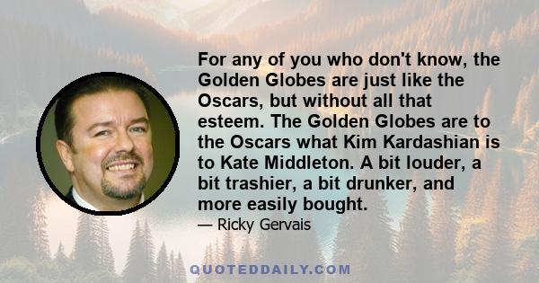 For any of you who don't know, the Golden Globes are just like the Oscars, but without all that esteem. The Golden Globes are to the Oscars what Kim Kardashian is to Kate Middleton. A bit louder, a bit trashier, a bit