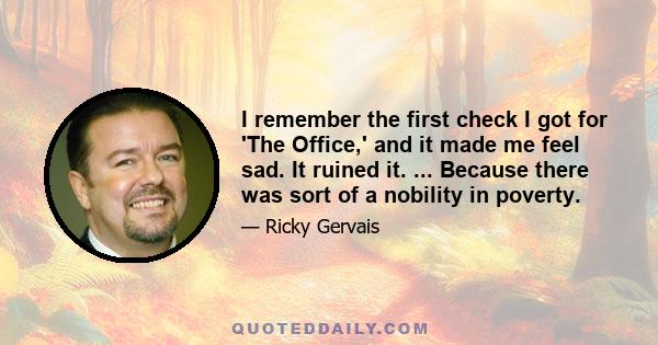 I remember the first check I got for 'The Office,' and it made me feel sad. It ruined it. ... Because there was sort of a nobility in poverty.