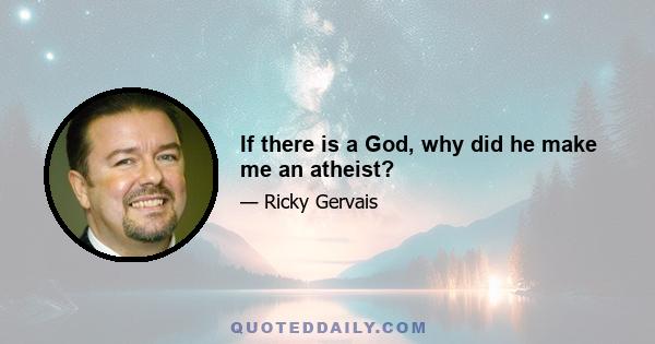 If there is a God, why did he make me an atheist?