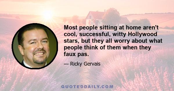 Most people sitting at home aren't cool, successful, witty Hollywood stars, but they all worry about what people think of them when they faux pas.