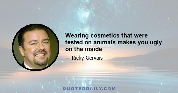 Wearing cosmetics that were tested on animals makes you ugly on the inside