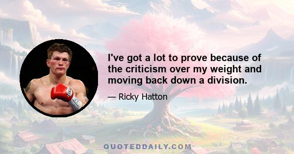 I've got a lot to prove because of the criticism over my weight and moving back down a division.