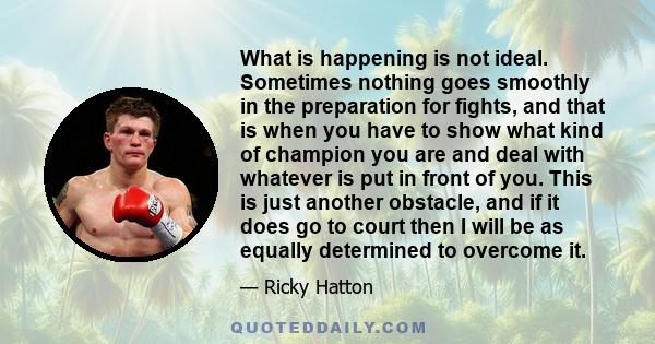 What is happening is not ideal. Sometimes nothing goes smoothly in the preparation for fights, and that is when you have to show what kind of champion you are and deal with whatever is put in front of you. This is just