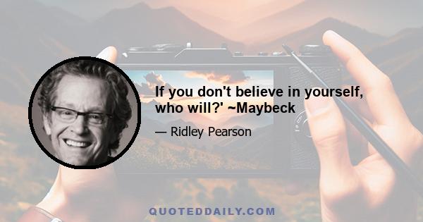 If you don't believe in yourself, who will?' ~Maybeck