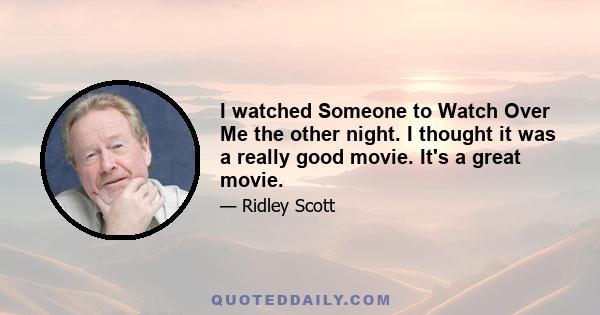 I watched Someone to Watch Over Me the other night. I thought it was a really good movie. It's a great movie.