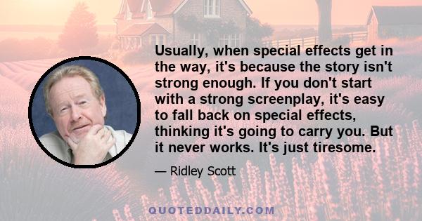 Usually, when special effects get in the way, it's because the story isn't strong enough. If you don't start with a strong screenplay, it's easy to fall back on special effects, thinking it's going to carry you. But it