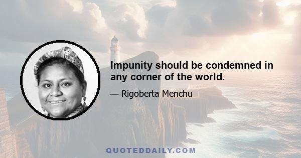 Impunity should be condemned in any corner of the world.