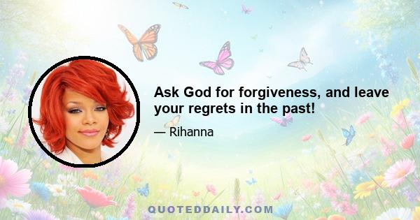 Ask God for forgiveness, and leave your regrets in the past!