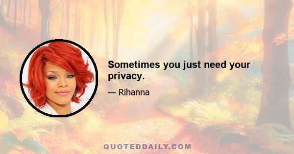 Sometimes you just need your privacy.