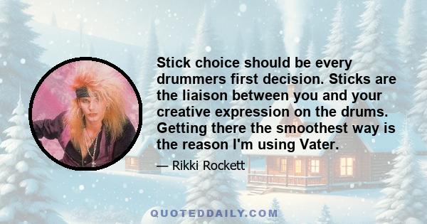 Stick choice should be every drummers first decision. Sticks are the liaison between you and your creative expression on the drums. Getting there the smoothest way is the reason I'm using Vater.