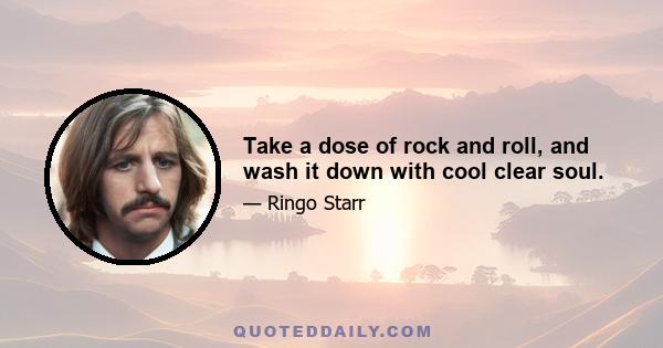 Take a dose of rock and roll, and wash it down with cool clear soul.