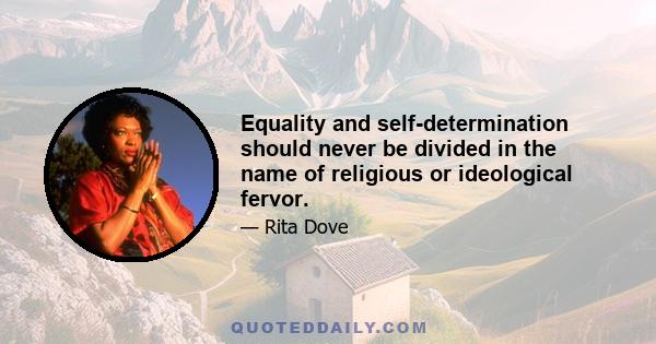 Equality and self-determination should never be divided in the name of religious or ideological fervor.