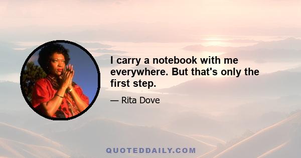 I carry a notebook with me everywhere. But that's only the first step.