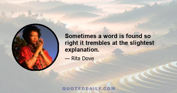 Sometimes a word is found so right it trembles at the slightest explanation.