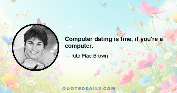 Computer dating is fine, if you're a computer.