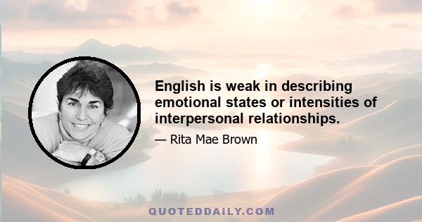 English is weak in describing emotional states or intensities of interpersonal relationships.