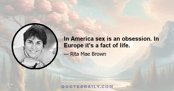 In America sex is an obsession. In Europe it's a fact of life.