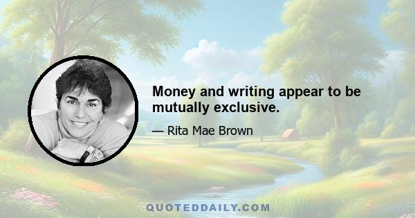 Money and writing appear to be mutually exclusive.