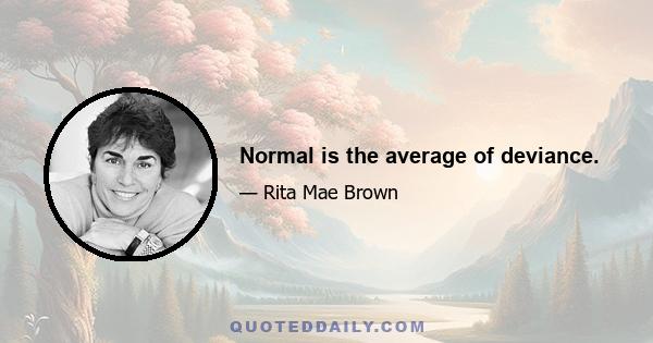 Normal is the average of deviance.