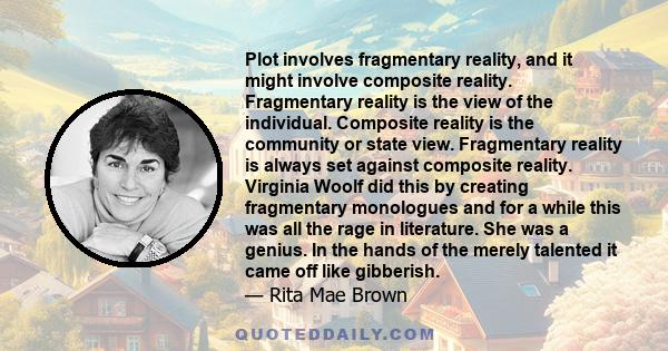 Plot involves fragmentary reality, and it might involve composite reality. Fragmentary reality is the view of the individual. Composite reality is the community or state view. Fragmentary reality is always set against