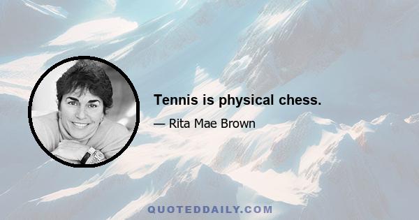 Tennis is physical chess.