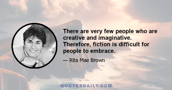 There are very few people who are creative and imaginative. Therefore, fiction is difficult for people to embrace.