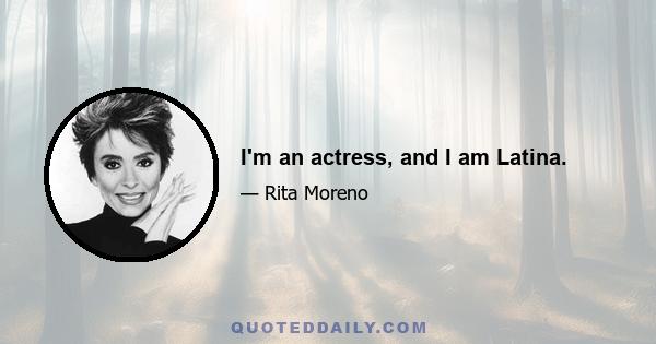 I'm an actress, and I am Latina.