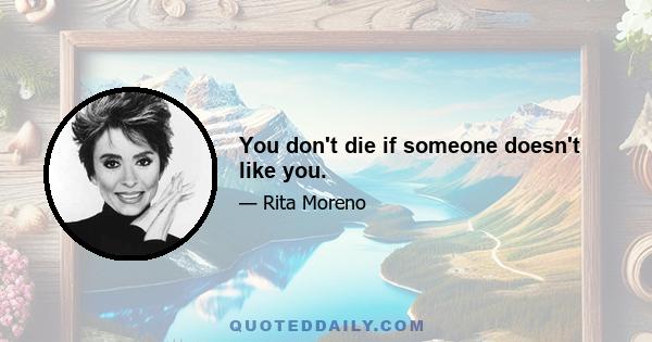 You don't die if someone doesn't like you.