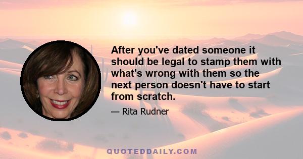 After you've dated someone it should be legal to stamp them with what's wrong with them so the next person doesn't have to start from scratch.